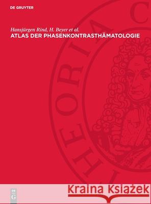 Atlas Der Phasenkontrasth?matologie: Unter Besonderer Ber?cksichtigung Der Verh?ltnisse Im Kindesalter Hansj?rgen Rind H. Beye 9783112716328