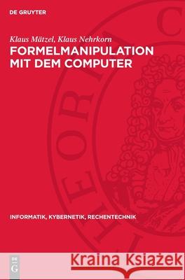 Formelmanipulation Mit Dem Computer: Systeme Und Algorithmen Klaus M?tzel Klaus Nehrkorn 9783112716960 de Gruyter