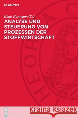 Analyse Und Steuerung Von Prozessen Der Stoffwirtschaft: Dargestellt an Prozessen Der Chemischen Industrie Klaus Hartmann 9783112717400