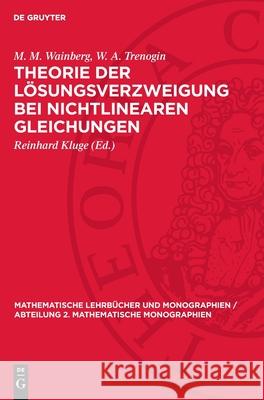 Theorie Der L?sungsverzweigung Bei Nichtlinearen Gleichungen M. M. Wainberg W. A. Trenogin Reinhard Kluge 9783112717905