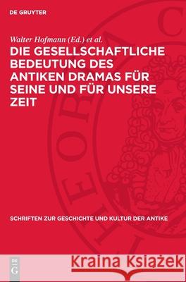 Die Gesellschaftliche Bedeutung Des Antiken Dramas F?r Seine Und F?r Unsere Zeit: Protokoll Der Karl-Marx-St?dter Fachtagung Vom 29. Bis 31. 10. 1969 Walter Hofmann Heinrich Kuch 9783112718445 de Gruyter