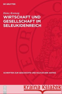 Wirtschaft Und Gesellschaft Im Seleukidenreich: Die Eigentums- Und Die Abh?ngigkeitsverh?ltnisse Heinz Kreissig 9783112718582