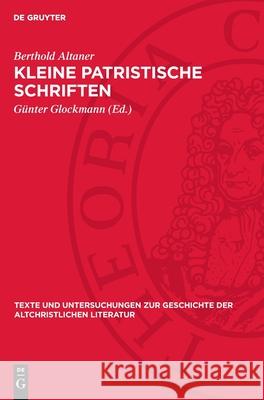 Kleine Patristische Schriften Berthold Altaner G?nter Glockmann 9783112718865 de Gruyter