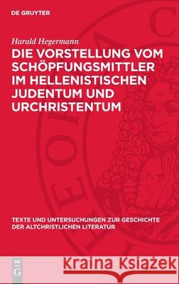 Die Vorstellung Vom Sch?pfungsmittler Im Hellenistischen Judentum Und Urchristentum Harald Hegermann 9783112718940 de Gruyter