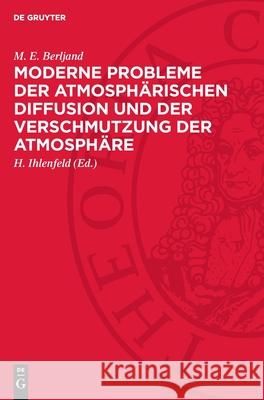 Moderne Probleme Der Atmosph?rischen Diffusion Und Der Verschmutzung Der Atmosph?re M. E. Berljand H. Ihlenfeld 9783112719268 de Gruyter