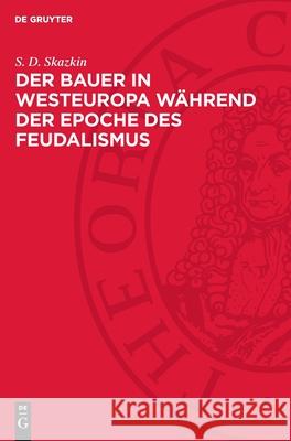 Der Bauer in Westeuropa W?hrend Der Epoche Des Feudalismus: Die Bearbeitung Der Deutschen Fassung Wurde Besorgt Von Bernhard T?pfer Und Siegfried Eppe S. D. Skazkin Siegfried Epperlein 9783112719428