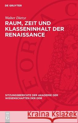 Raum, Zeit Und Klasseninhalt Der Renaissance: Prolegomena Zu Einem Forschungsbericht; Vortrag Des Ordentlichen Mitgliedes Der Akademie Der Wissenschaf Walter Dietze 9783112719589 de Gruyter