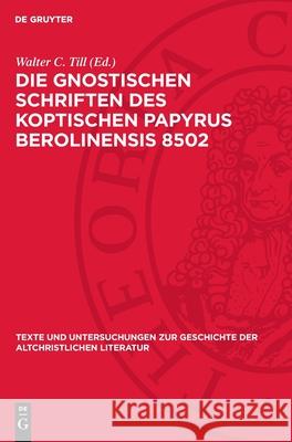 Die Gnostischen Schriften Des Koptischen Papyrus Berolinensis 8502 Walter C. Till Hans-Martin Schenke 9783112719602
