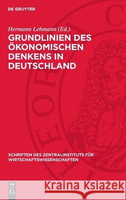 Grundlinien Des ?konomischen Denkens in Deutschland: Von Den Anf?ngen Bis Zur Mitte Des 19. Jahrhunderts Hermann Lehmann Werner Krause G?nther Rudolph 9783112719725 de Gruyter