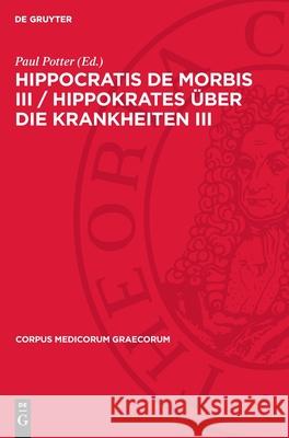 Hippocratis de Morbis III / Hippokrates ?ber Die Krankheiten III Paul Potter 9783112719824