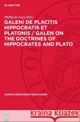 Galeni de Placitis Hippocratis Et Platonis / Galen on the Doctrines of Hippocrates and Plato: 3. Commentarivs Et Indices / Commentary and Indexes Phillip De Lacy 9783112719848