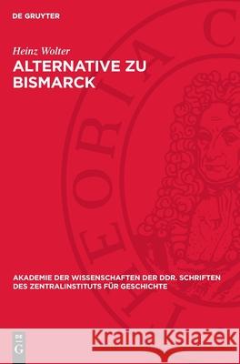 Alternative Zu Bismarck: Die Deutsche Sozialdemokratie Und Die Au?enpolitik Des Preu?isch-Deutschen Reiches 1878 Bis 1890 Heinz Wolter 9783112720264 de Gruyter