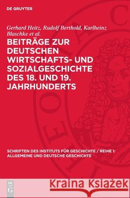 Beitr?ge Zur Deutschen Wirtschafts- Und Sozialgeschichte Des 18. Und 19. Jahrhunderts Gerhard Heitz Rudolf Berthold Karlheinz Blaschke 9783112720448