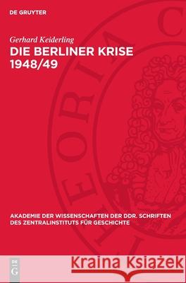 Die Berliner Krise 1948/49: Zur Imperialistischen Strategie Des Kalten Krieges Gegen Den Sozialismus Und Der Spaltung Deutschlands Gerhard Keiderling 9783112721445 de Gruyter
