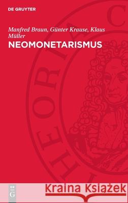 Neomonetarismus: Kritische Untersuchungen Einer Konservativen Staatsmonopolistischen Wirtschaftslehre Manfred Braun G?nter Krause Klaus M?ller 9783112722466