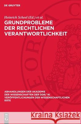 Grundprobleme Der Rechtlichen Verantwortlichkeit: Tagung Des Rates F?r Staats- Und Rechtswissenschaftliche Forschung an Der Akademie Der Wissenschafte Heinrich Scheel Gerhard Sch??ler 9783112723562 de Gruyter