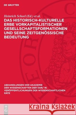 Das Historisch-Kulturelle Erbe Vorkapitalistischer Gesellschaftsformationen Und Seine Zeitgen?ssische Bedeutung Heinrich Scheel Joachim Herrmann 9783112723760 de Gruyter