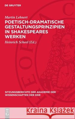 Poetisch-Dramatische Gestaltungsprinzipien in Shakespeares Werken Martin Lehnert Heinrich Scheel 9783112723982 de Gruyter