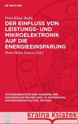 Der Einflu? Von Leistungs- Und Mikroelektronik Auf Die Energieeinsparung Peter-Klaus Budig Hans-Heinz Emons 9783112724361