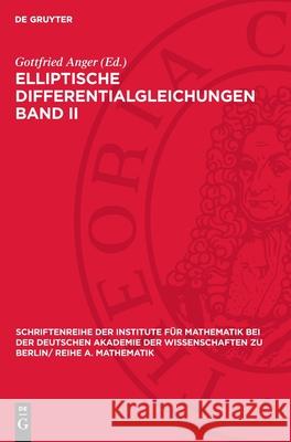 Elliptische Differentialgleichungen Band II: (Kolloquium Vom 17. August Bis 24. August 1969 in Berlin) Gottfried Anger 9783112724668 de Gruyter