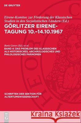 Das Problem Des Klassischen ALS Historisches, Arch?ologisches Und Philologisches Ph?nomen Boris Gerov Lukas Richter 9783112724804