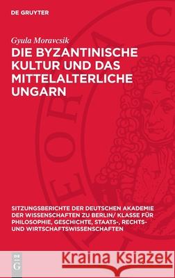 Die Byzantinische Kultur Und Das Mittelalterliche Ungarn Gyula Moravcsik 9783112725160