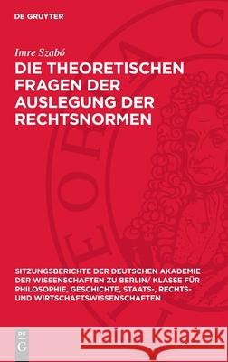 Die Theoretischen Fragen Der Auslegung Der Rechtsnormen Imre Szab? 9783112725405 de Gruyter