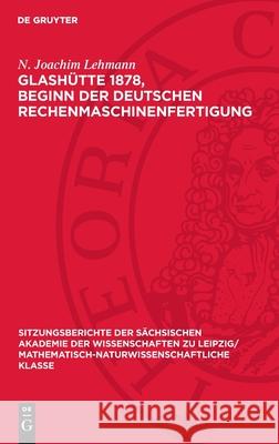 Glash?tte 1878, Beginn Der Deutschen Rechenmaschinenfertigung: Vorleistungen Zur Modernen Mikroelektronik N. Joachim Lehmann 9783112725528 de Gruyter