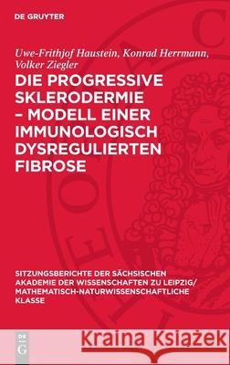 Die Progressive Sklerodermie - Modell Einer Immunologisch Dysregulierten Fibrose Uwe-Frithjof Haustein Konrad Herrmann Volker Ziegler 9783112725740