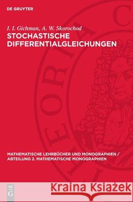 Stochastische Differentialgleichungen I. I. Gichman A. W. Skorochod 9783112727386 de Gruyter