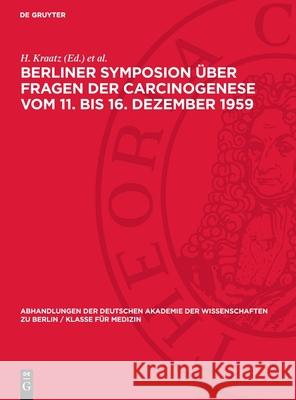 Berliner Symposion ?ber Fragen Der Carcinogenese Vom 11. Bis 16. Dezember 1959 H. Kraatz A. Graffi H. Gummel 9783112727607 de Gruyter