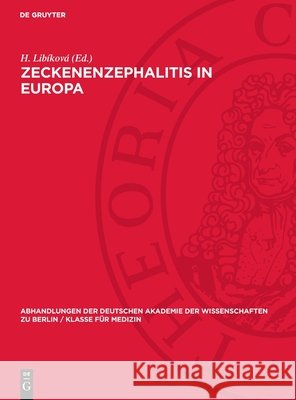Zeckenenzephalitis in Europa: Hauptreferate, Diskussionsbeitr?ge Und Resolutionen Der Internationalen Tagung ?ber Die Naturherdenzephalitiden in Mit H. Lib?kov? 9783112727621 de Gruyter