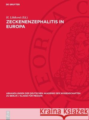 Zeckenenzephalitis in Europa: Hauptreferate, Diskussionsbeitr?ge Und Resolutionen Der Internationalen Tagung ?ber Die Naturherdenzephalitiden in Mit H. Lib?kov? 9783112727621 de Gruyter