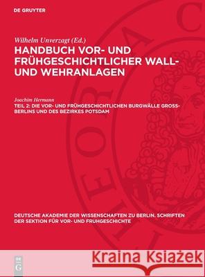 Die Vor- Und Fr?hgeschichtlichen Burgw?lle Gross-Berlins Und Des Bezirkes Potsdam Joachim Hermann 9783112727768