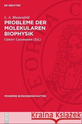 Probleme Der Molekularen Biophysik L. A. Blumenfeld G?nter Lassmannn Bernd Ebert 9783112727980