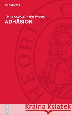 Adh?sion: Theoretische Und Experimentelle Grundlagen Claus Bischof Wulff Possart 9783112728024