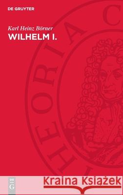 Wilhelm I.: Deutscher Kaiser Und K?nig Von Preu?en. Eine Biographie Karl Heinz B?rner 9783112728109 de Gruyter