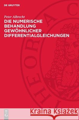 Die Numerische Behandlung Gew?hnlicher Differentialgleichungen: Eine Einf?hrung Unter Besonderer Ber?cksichtigung Zyklischer Verfahren Peter Albrecht 9783112728444