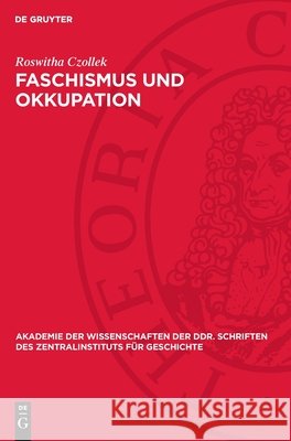 Faschismus Und Okkupation: Wirtschaftspolitische Zielsetzung Und PRAXIS Des Faschistischen Deutschen Besatzungsregimes in Den Baltischen Sowjetre Roswitha Czollek 9783112728567 de Gruyter