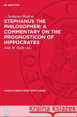 Stephanus the Philosopher: A Commentary on the Prognosticon of Hippocrates Stephanus Medicus                        John M. Duffy Hippocrates 9783112728826 de Gruyter