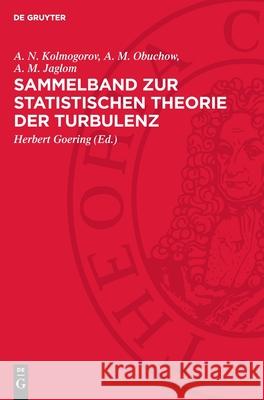 Sammelband Zur Statistischen Theorie Der Turbulenz: Die Wichtigsten Sowjetischen Arbeiten Zum Turbulenzproblem Herbert Goering A. N. Kolmogorov A. M. Obuchow 9783112729168