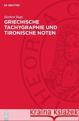 Griechische Tachygraphie Und Tironische Noten: Ein Handbuch Der Antiken Und Mittelalterlichen Schnellschrift Herbert Boge 9783112729281 de Gruyter