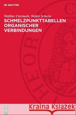 Schmelzpunkttabellen Organischer Verbindungen Walther Utermark Walter Schicke 9783112729328 de Gruyter