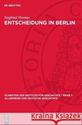 Entscheidung in Berlin: Zur Entstehungsgeschichte Der sed in Der Deutschen Hauptstadt 1945/46 Siegfried Thomas 9783112729342 de Gruyter