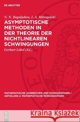 Asymptotische Methoden in Der Theorie Der Nichtlinearen Schwingungen N. N. Bogoljubow J. A. Mitropolski Gerhart L?bel 9783112729526 de Gruyter