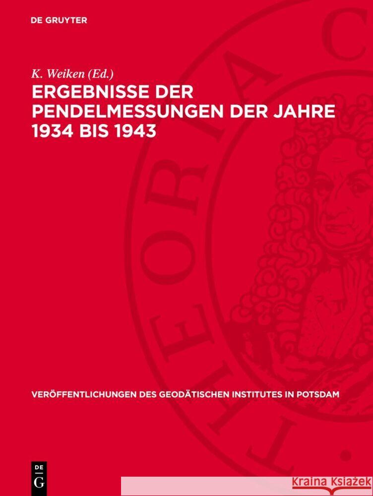 Ergebnisse Der Pendelmessungen Der Jahre 1934 Bis 1943 K. Weiken 9783112730201 de Gruyter