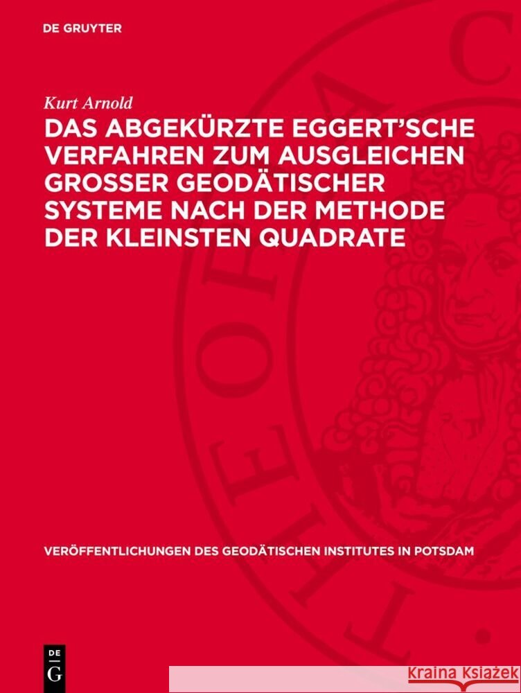Das Abgek?rzte Eggert'sche Verfahren Zum Ausgleichen Grosser Geod?tischer Systeme Nach Der Methode Der Kleinsten Quadrate Kurt Arnold 9783112730287 de Gruyter