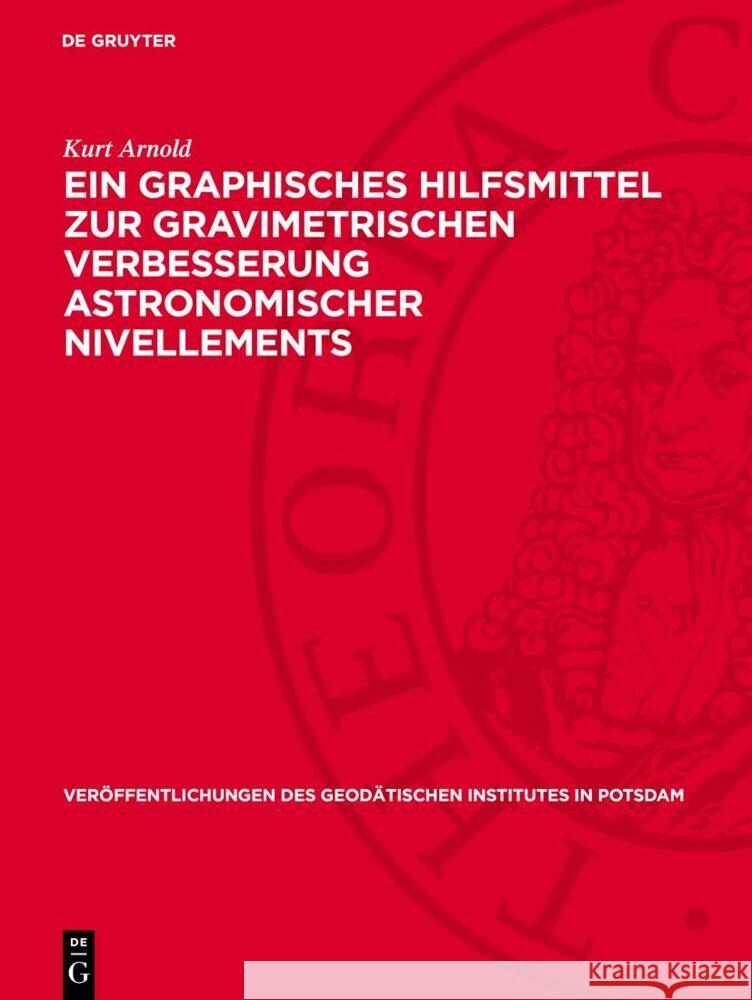 Ein Graphisches Hilfsmittel Zur Gravimetrischen Verbesserung Astronomischer Nivellements Kurt Arnold 9783112730485 de Gruyter