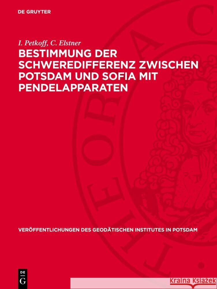 Bestimmung Der Schweredifferenz Zwischen Potsdam Und Sofia Mit Pendelapparaten I. Petkoff C. Elstner 9783112730546 de Gruyter