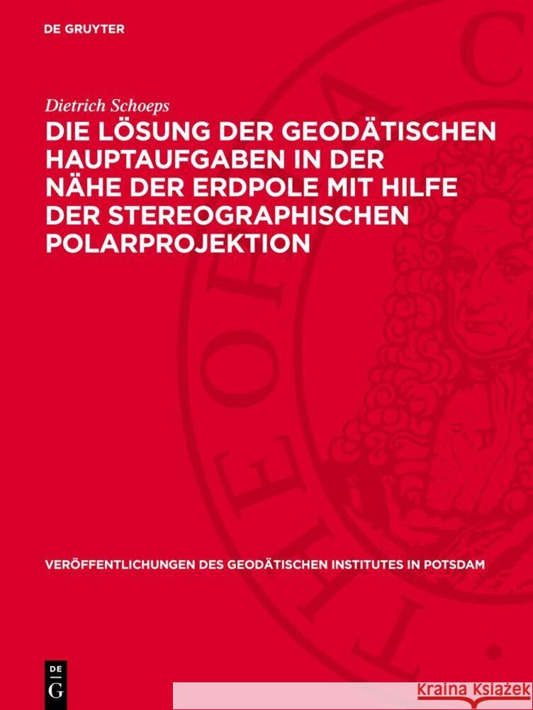 Die L?sung Der Geod?tischen Hauptaufgaben in Der N?he Der Erdpole Mit Hilfe Der Stereographischen Polarprojektion Dietrich Schoeps 9783112730645 de Gruyter